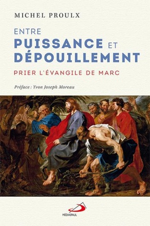 ENTRE PUISSANCE ET DEPOUILLEMENT - PRIER L'EVANGILE DE MARC