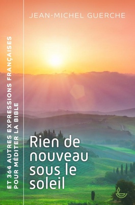 RIEN DE NOUVEAU SOUS LE SOLEIL - ET 364 AUTRES EXPRESSIONS FRANCAISES POUR MEDITER LA BIBLE