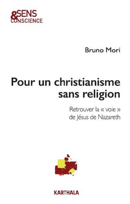 POUR UN CHRISTIANISME SANS RELIGION - RETROUVER LA "VOIE" DE JESUS DE NAZARETH