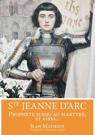 SAINTE JEANNE D'ARC, PROPHETE JUSQU'AU MARTYRE, ET APRES... - L383