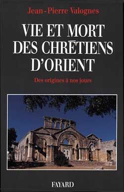VIE ET MORT DES CHRETIENS D'ORIENT - DES ORIGINES A NOS JOURS