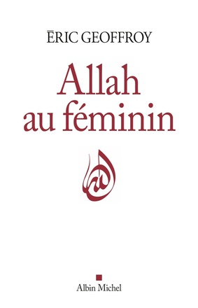 ALLAH AU FEMININ - LE FEMININ ET LA FEMME DANS LA TRADITION SOUFIE