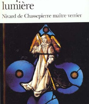 LE PASSEUR DE LUMIERE - NIVARD DE CHASSEPIERRE MAITRE VERRIER