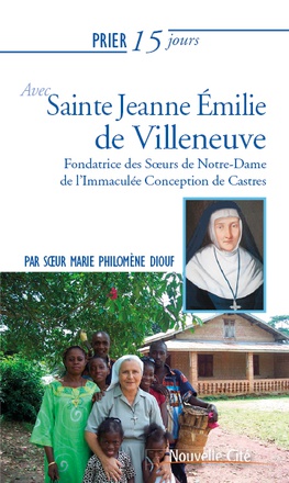 PRIER 15 JOURS AVEC SAINTE JEANNE EMILIE DE VILLENEUVE - FONDATRICE DES SOEURS NOTRE-DAME DE L'IMMA