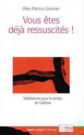 VOUS ETES DEJA RESSUSCITES ! - MEDITATIONS POUR LE TEMPS DE CAREME