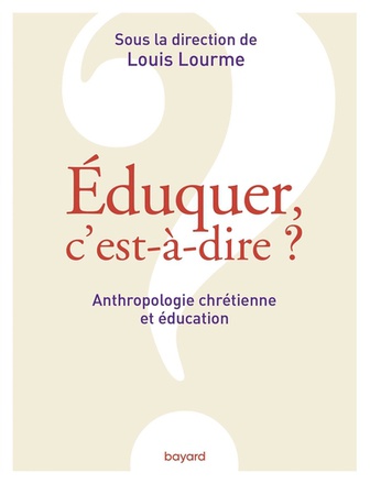 EDUQUER, C'EST-A-DIRE ? ANTHROPOLOGIE CHRETIENNE ET EDUCATION