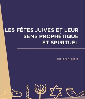 LES FETES JUIVES ET LEUR SENS PROPHETIQUE ET SPIRITUEL