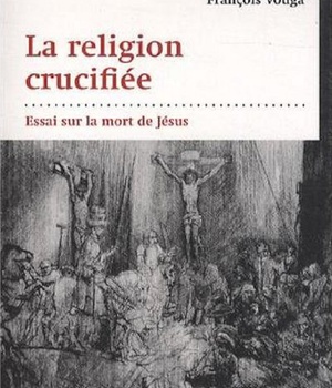 LA RELIGION CRUCIFIEE - ESSAI SUR LA MORT DE JESUS