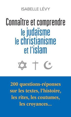 CONNAITRE ET COMPRENDRE LE JUDAISME, LE CHRISTIANISME ET L'ISLAM - 200 QUESTIONS-REPONSES SUR LES TE
