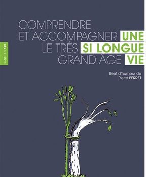 UNE SI LONGUE VIE - COMPRENDRE ET ACCOMPAGNER LE TRES GRAND AGE