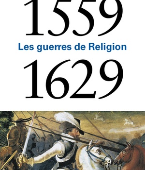 1559-1629 - LES GUERRES DE RELIGION