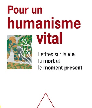 POUR UN HUMANISME VITAL - LETTRES SUR LA VIE, LA MORT ET LE MOMENT PRESENT