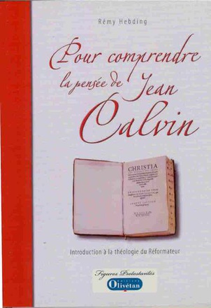 POUR COMPRENDRE LA PENSEE DE CALVIN. INTRODUCTION A LA THEOLOGIE DU REFORMATEUR