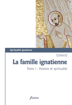 LA FAMILLE IGNATIENNE - TOME 1 HISTOIRE ET SPIRITUALITE