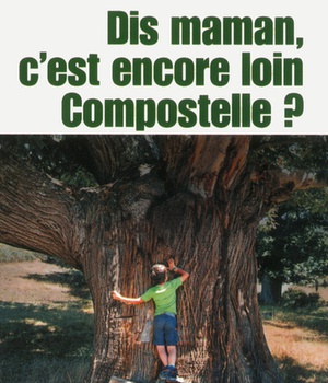 DIS MAMAN, C'EST ENCORE LOIN COMPOSTELLE ?