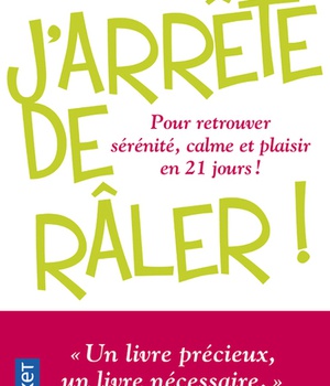 J'ARRETE DE RALER - NE PLUS ETRE VICTIME DE SON QUOTIDIEN