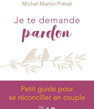 JE TE DEMANDE PARDON - PETIT GUIDE POUR SE RECONCILIER EN COUPLE