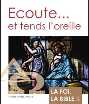 ECOUTE... ET TENDS L'OREILLE - LA FOI, LA BIBLE ET L'EGLISE