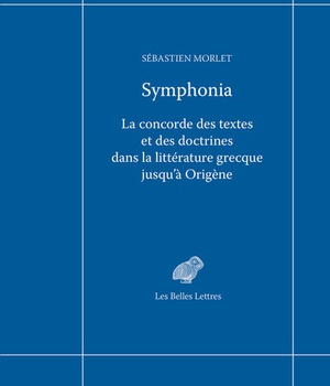 SYMPHONIA - LA CONCORDE DES TEXTES ET DES DOCTRINES DANS LA LITTERATURE GRECQUE JUSQU'A ORIGENE