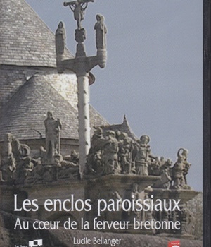 LES ENCLOS PAROISSIAUX : AU COEUR DE LA FERVEUR BRETONNE