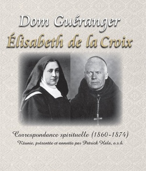 DOM GUERANGER - ELISABETH DE LA CROIX - CORRESPONDANCE SPIRITUELLE 1860-1874, PRESENTEE ET ANNOTEE