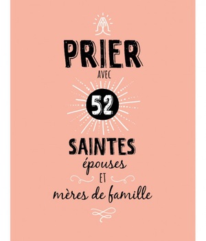 PRIER AVEC 52 SAINTES EPOUSES ET MERES DE FAMILLE