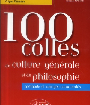 100 COLLES DE CULTURE GENERALE ET DE PHILOSOPHIE. METHODE ET CORRIGES COMMENTES. PREPAS COMMERCIALES