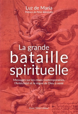 LA GRANDE BATAILLE SPIRITUELLE - MESSAGES SUR LES CRISES CONTEMPORAINES, LANTECHRIST ET LE REGNE DE