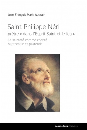 SAINT PHILIPPE NERI - PRETRE DANS LESPRIT SAINT ET LE FEU LA SAINTETE COMME CHARITE BAPTISMALE E