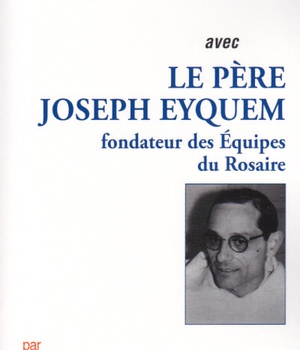 PRIER 15 JOURS AVEC LE PERE JOSEPH EYQUEM - FONDATEUR DES EQUIPES DU ROSAIRE