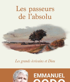 LES PASSEURS DE L'ABSOLU - LES GRANDS ECRIVAINS ET DIEU