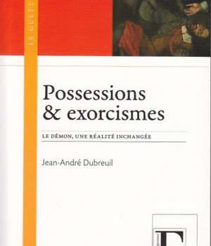 POSSESSIONS & EXORCISMES - LE DEMON, UNE REALITE INCHANGEE