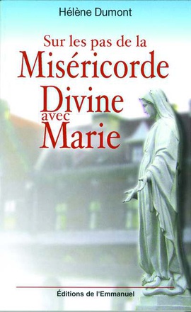SUR LES PAS DE LA MISERICORDE DIVINE AVEC MARIE - MEDITATION AVEC SAINTE FAUSTINE