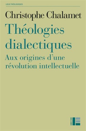 THEOLOGIES DIALECTIQUES - AUX ORIGINES D'UNE REVOLUTION INTELLECTUELLE