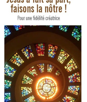 JESUS A FAIT SA PART FAISONS LA NOTRE ! POUR UNE FIDELITE CREATRICE