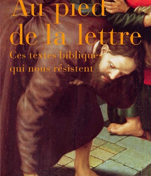 AU PIED DE LA LETTRE - CES TEXTES BIBLIQUES QUI NOUS RESISTENT