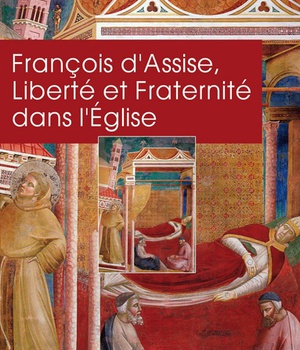 FRANCOIS D'ASSISE. LIBERTE ET FRATERNITE DANS L'EGLISE