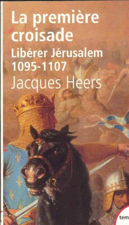 LA PREMIERE CROISADE LIBERER JERUSALEM, 1095-1107