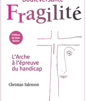 BOULEVERSANTE FRAGILITE - L'ARCHE A L'EPREUVE DU HANDICAP