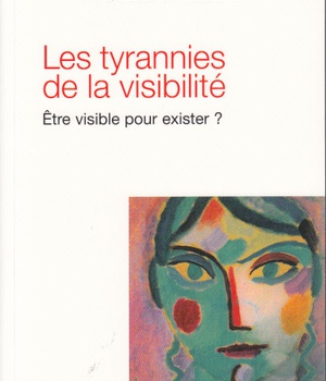 LES TYRANNIES DE LA VISIBILITE - ETRE VISIBLE POUR EXISTER ?