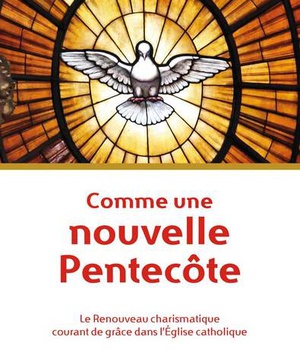 COMME UNE NOUVELLE PENTECOTE - LE RENOUVEAU CHARISMATIQUE COURANT DE GRACE DANS L'EGLISE CATHOLIQUE