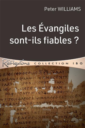 LES EVANGILES SONT-ILS FIABLES? - QUELLES SONT LES PREUVES DE LA FIABILITE DES EVANGILES?