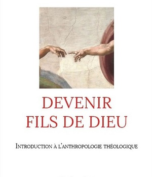 DEVENIR FILS DE DIEU - INTRODUCTION A L'ANTHROPOLOGIE THEOLOGIQUE