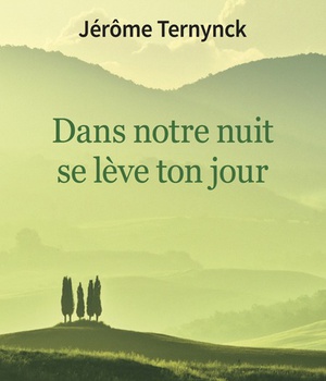 DANS NOTRE NUIT SE LEVE TON JOUR - AU-DELA DES TEMPS DIFFICILES