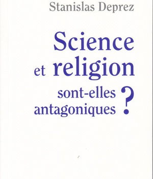 SCIENCE ET RELIGION SONT-ELLES ANTAGONIQUES ?