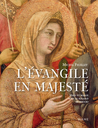 L EVANGILE EN MAJESTE. JESUS ET MARIE SOUS LE REGARD DE DUCCIO
