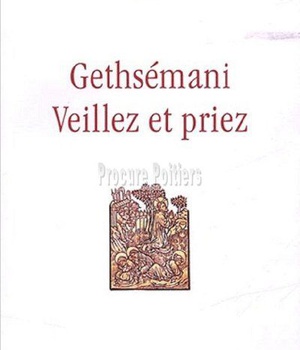 GETHSEMANI, VEILLEZ ET PRIEZ