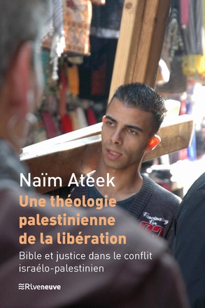 UNE THEOLOGIE PALESTINIENNE DE LA LIBERATION - BIBLE ET JUSTICE DANS LE CONFLIT ISRAELO-PALESTINIEN