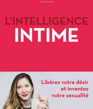 L'INTELLIGENCE INTIME - LIBEREZ VOTRE DESIR ET INVENTEZ VOTRE SEXUALITE