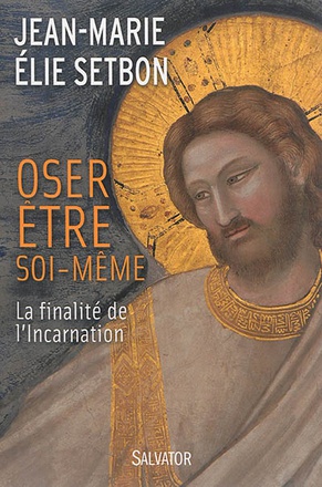 OSER ETRE SOI-MEME, FINALITE DE L'INCARNATION